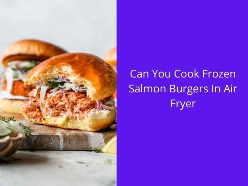 Can You Cook Frozen Salmon Burgers In Air Fryer