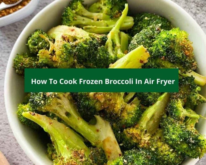 How To Cook Frozen Broccoli In Air Fryer Easy Recipe