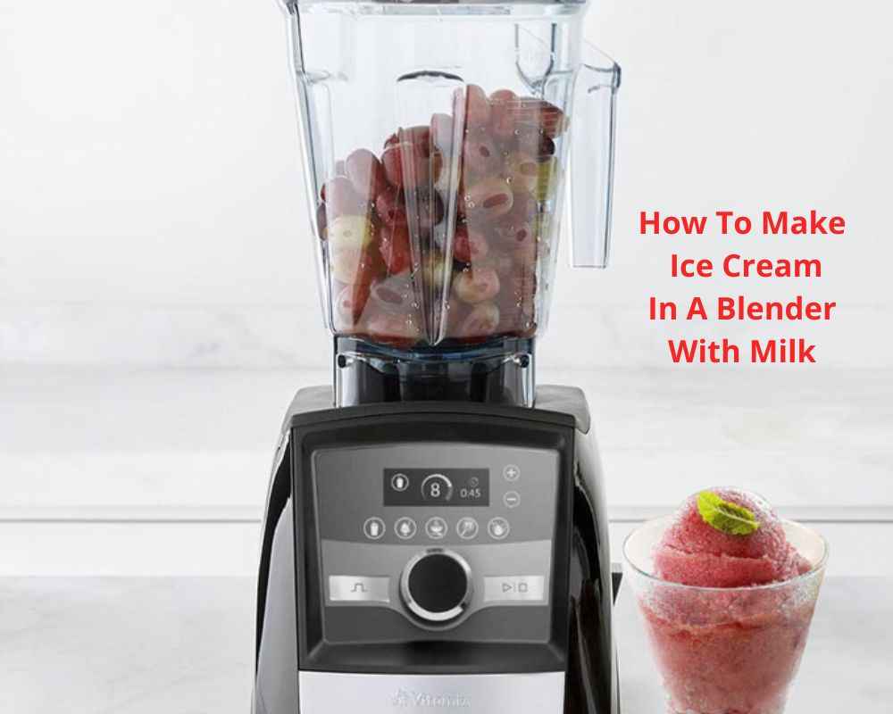 How To Make Ice Cream In A Blender With Milk