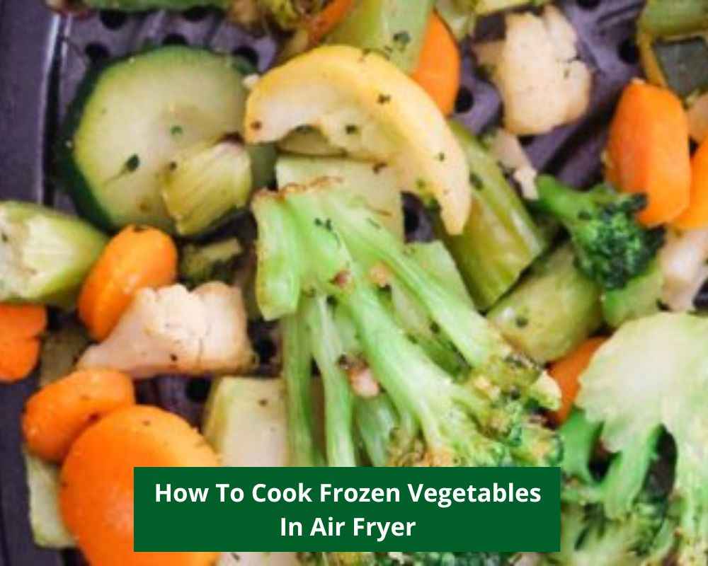 How To Cook Frozen Vegetables In Air Fryer Step By Step Guide